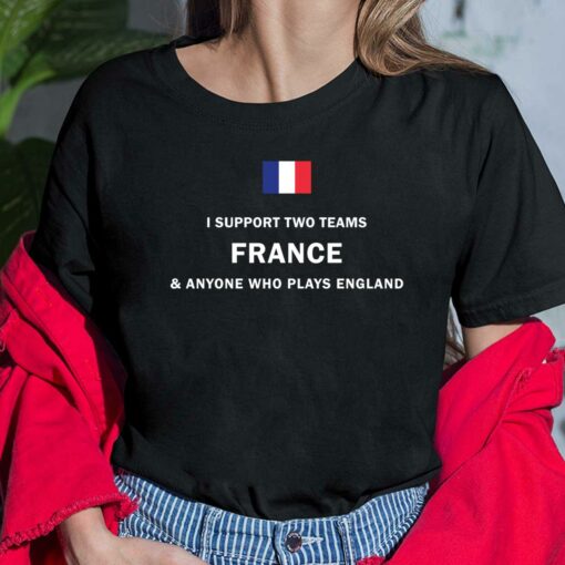I Support Two Team France Anyone Who Plays England Shirt $19.95