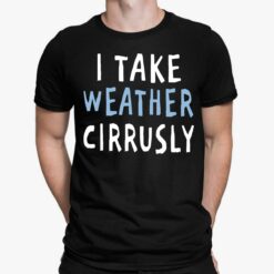 I Take Weather Cirrusly T-Shirt, Hoodie, Sweatshirt