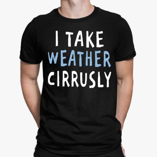 I Take Weather Cirrusly T-Shirt, Hoodie, Sweatshirt