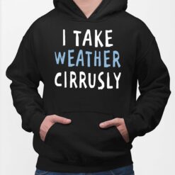 I Take Weather Cirrusly T-Shirt, Hoodie, Sweatshirt