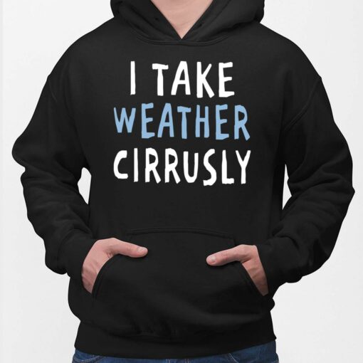 I Take Weather Cirrusly T-Shirt, Hoodie, Sweatshirt