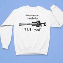 If I Miss This X4 Honed Edge I'll Kill Myself T-Shirt, Hoodie, Sweatshirt