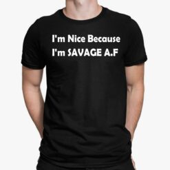 I'm Nice Because I'm Savage Af Shirt, Hoodie, Sweatshirt