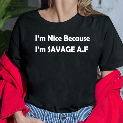 I'm Nice Because I'm Savage Af Shirt $19.95