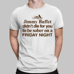 Jimmy Buffett Didn't Die For You To Be Sober On A Friday Night Shirt, Hoodie, Sweatshirt