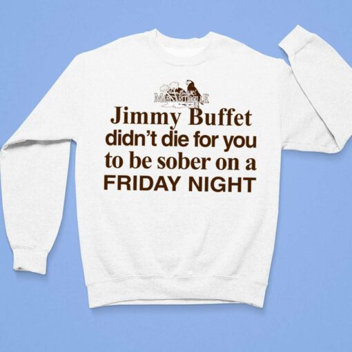 Jimmy Buffett Didn't Die For You To Be Sober On A Friday Night Shirt $19.95