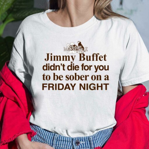 Jimmy Buffett Didn't Die For You To Be Sober On A Friday Night Shirt, Hoodie, Sweatshirt