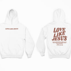 Love Like Jesus T-Shirt, Love Like Jesus Hoodie, Love Like Jesus Sweatshirt
