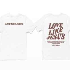 Love Like Jesus T-Shirt, Love Like Jesus Hoodie, Love Like Jesus Sweatshirt