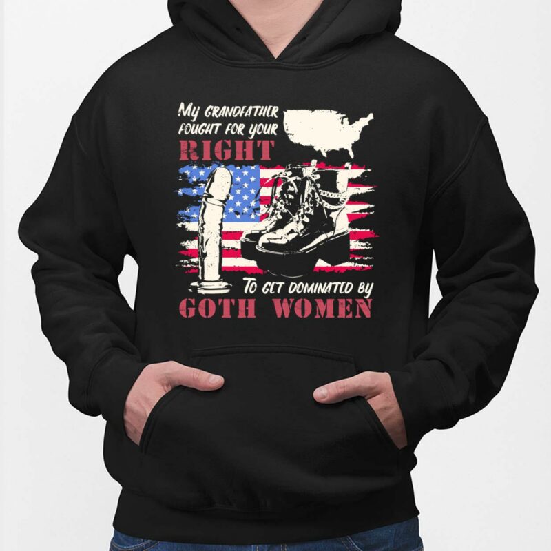 My Grandfather Fought For Your Right To Get Dominated Goth Women Shirt My Grandfather Fought For Your Right To Get Dominated Goth Women Shirt, Hoodie, Sweatshirt