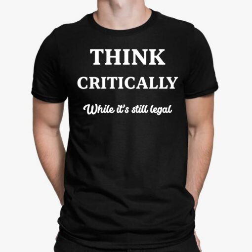 Think Critically White It's Still Legal Shirt, Hoodie, Sweatshirt