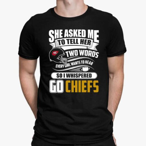 Two Words Every Girl Wants To Hear Go Chiefs T-Shirt, Hoodie, Sweatshirt