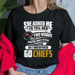 Two Words Every Girl Wants To Hear Go Chiefs T-Shirt, Hoodie, Sweatshirt