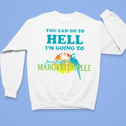 You Can Go To Hell I'm Going To Margaritaville Shirt $19.95