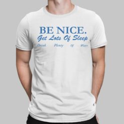 Be Nice Get Lots Of Sleep Drink Plenty Of Water T-shirt
