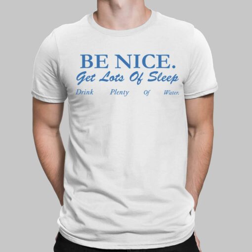 Be Nice Get Lots Of Sleep Drink Plenty Of Water T-shirt