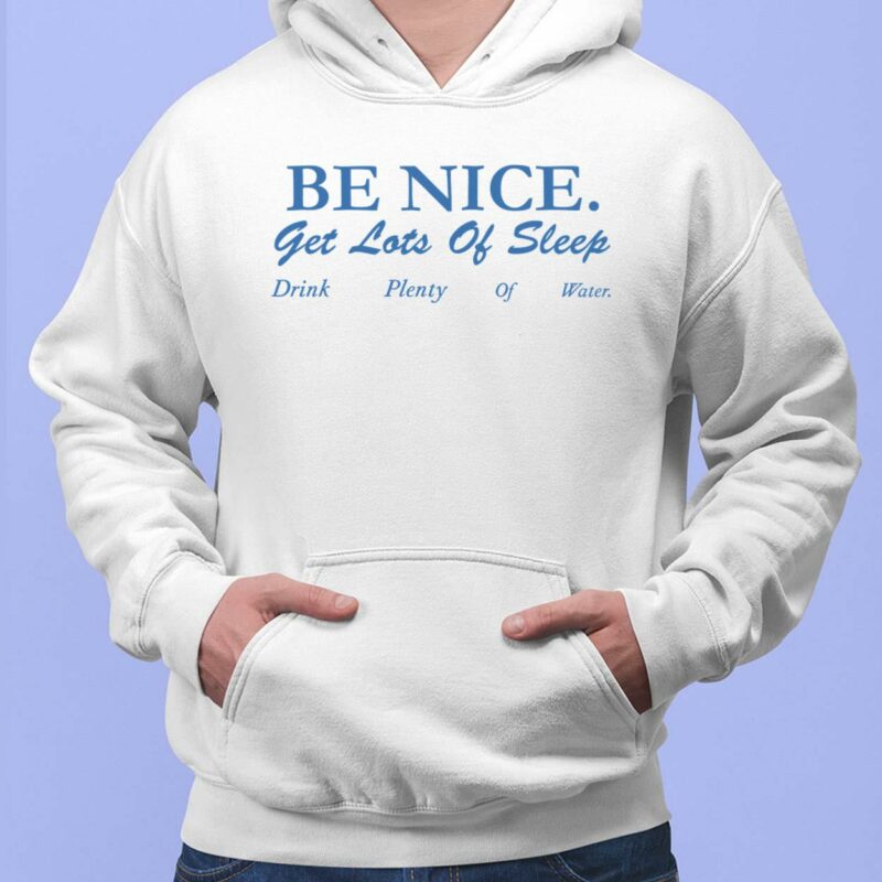 Be Nice Get Lots Of Sleep Drink Plenty Of Water T-shirt Be Nice Get Lots Of Sleep Drink Plenty Of Water T-shirt