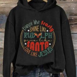Dance Like Frosty, Shine Like Rudolph, Give Like Santa Hoodie Long Sleeve Sweatshirt $39.95