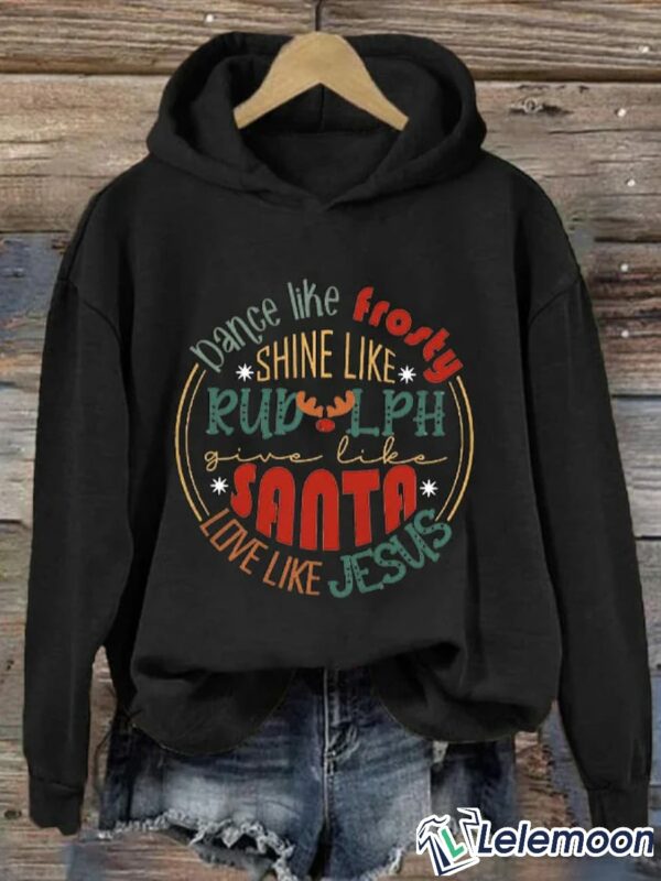 Dance Like Frosty, Shine Like Rudolph, Give Like Santa Hoodie Long Sleeve Sweatshirt Dance Like Frosty, Shine Like Rudolph, Give Like Santa Hoodie Long Sleeve Sweatshirt $39.95