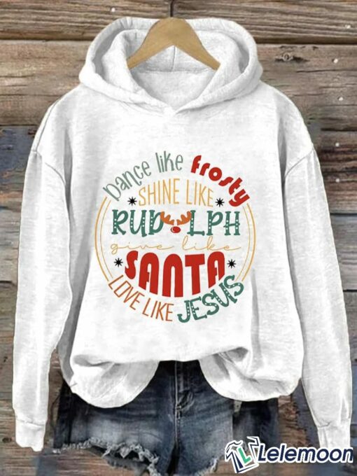 Dance Like Frosty, Shine Like Rudolph, Give Like Santa Hoodie Long Sleeve Sweatshirt $39.95