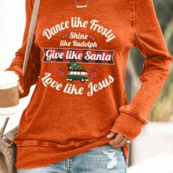 Dance Like Frosty, Shine Like Rudolph, Give Like Santa Love Like Jesus Sweatshirt $30.95