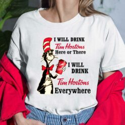 Dr Seuss I Will Drink Tim Hortons Here Or There I Will Drink Tim Hortons Everywhere T-Shirt $19.95