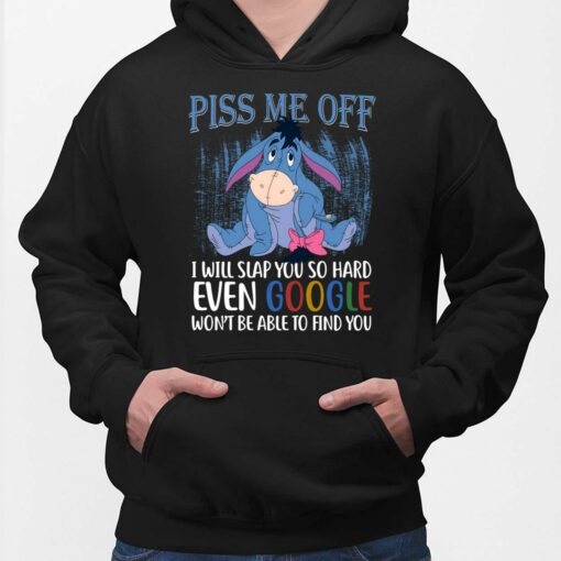 Eeyore Piss Me Off I Will Slap You So Hard Even Google Won't Be Able To Find You Shirt $19.95