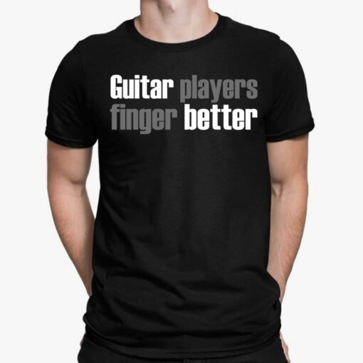 Guitar Players Finger Better Shirt $19.95