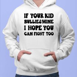 If Your Kid Bullies Mine I Hope You Can Fight Too Shirt $19.95