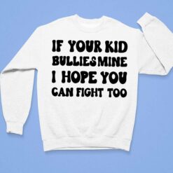 If Your Kid Bullies Mine I Hope You Can Fight Too Shirt $19.95