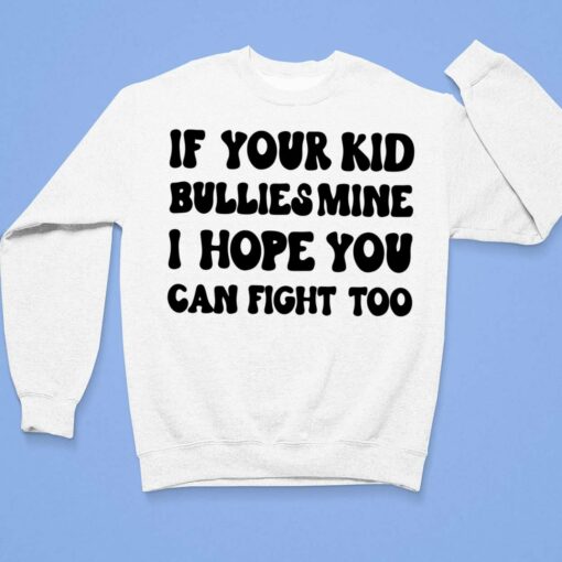 If Your Kid Bullies Mine I Hope You Can Fight Too Shirt $19.95
