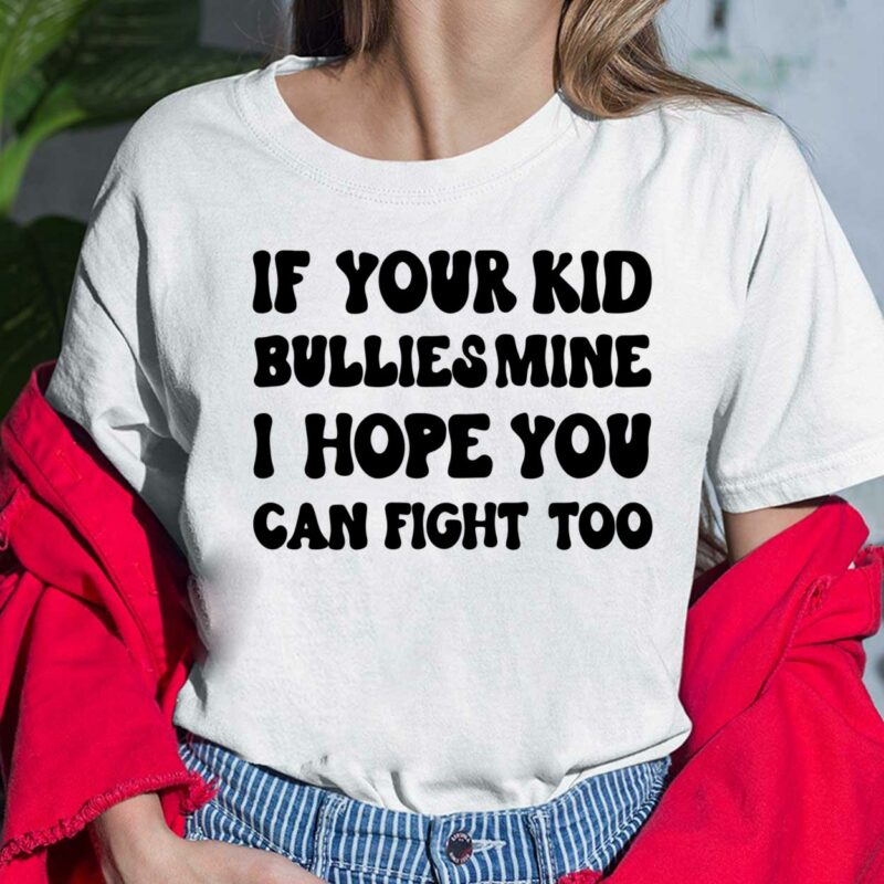 If Your Kid Bullies Mine I Hope You Can Fight Too Shirt If Your Kid Bullies Mine I Hope You Can Fight Too Shirt $19.95