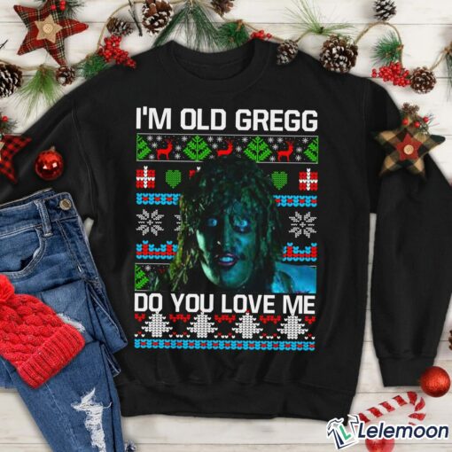 I'm Old Gregg Do You Love Me Christmas Sweater $30.95