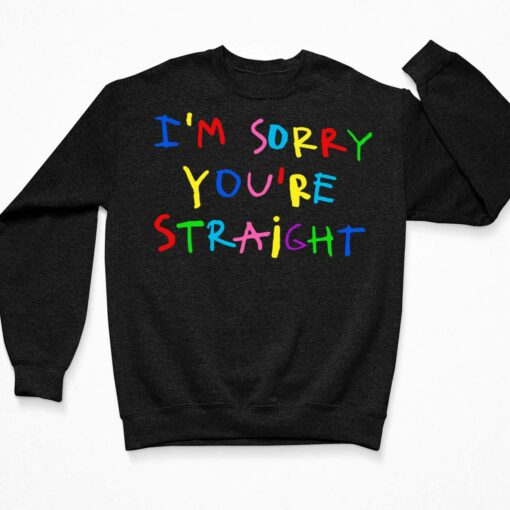I'm Sorry You're Straight T-Shirt $19.95