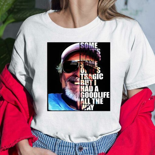 Jimmy Buffett Some Of It's Magic Some Of It's Tragic But I Had A Good Life All The Way Shirt $19.95