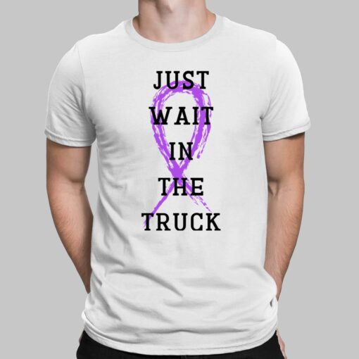 Just Wait In The Truck Domestic Violence T-Shirt $19.95