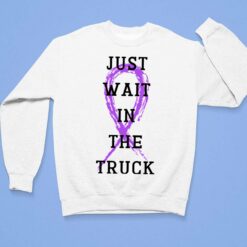 Just Wait In The Truck Domestic Violence T-Shirt $19.95