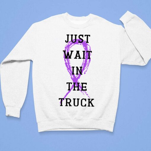 Just Wait In The Truck Domestic Violence T-Shirt $19.95
