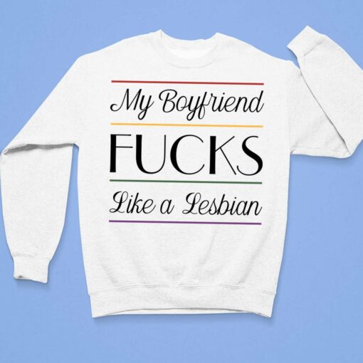 My Boyfriend F*cks Like A Lesbian Shirt $19.95