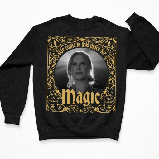 Nicole Kidman We Come To This Place For Magic Shirt $19.95
