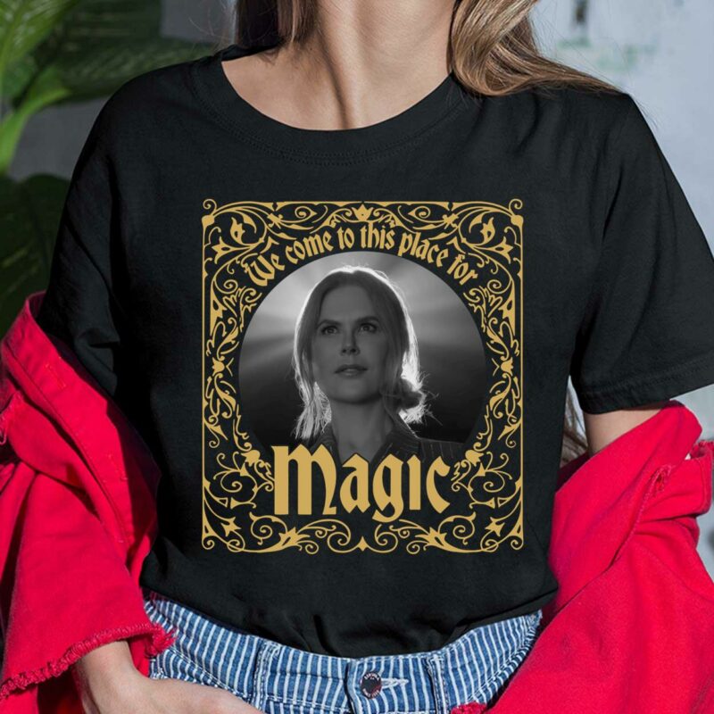 Nicole Kidman We Come To This Place For Magic Shirt Nicole Kidman We Come To This Place For Magic Shirt $19.95