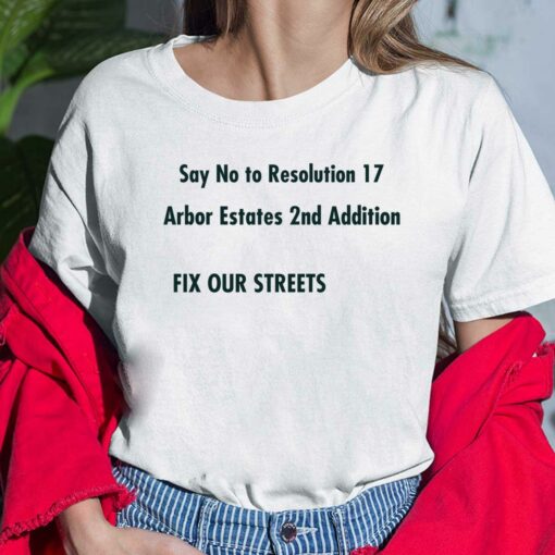 Say No to Resolution 17 Arbar Estates 2nd Addition Fix Out Streets T-Shirt $19.95