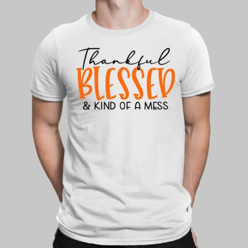 Thankful Blessed And Kind Of A Mess T-Shirt $19.95