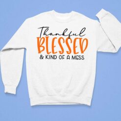 Thankful Blessed And Kind Of A Mess T-Shirt $19.95