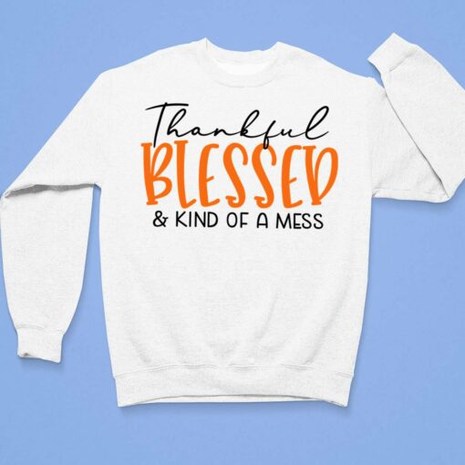Thankful Blessed And Kind Of A Mess T-Shirt $19.95