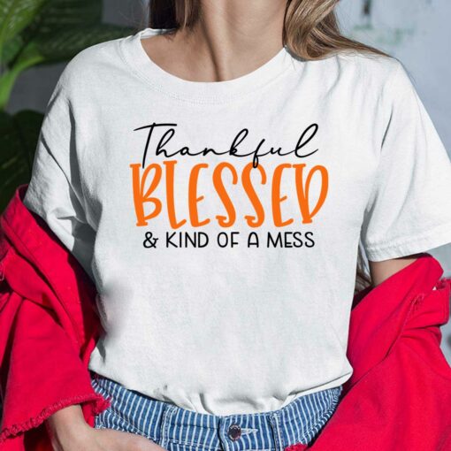 Thankful Blessed And Kind Of A Mess T-Shirt $19.95