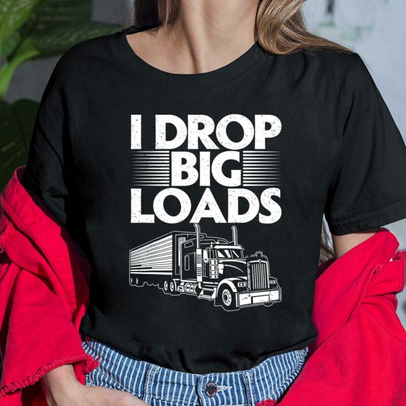 Truck I Drop Big Loads Shirt Truck I Drop Big Loads Shirt $19.95