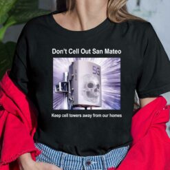 Don't Cell Out San Mateo Keep Cell Towers Away From Our Homes Shirt Don't Cell Out San Mateo Keep Cell Towers Away From Our Homes Shirt $19.95