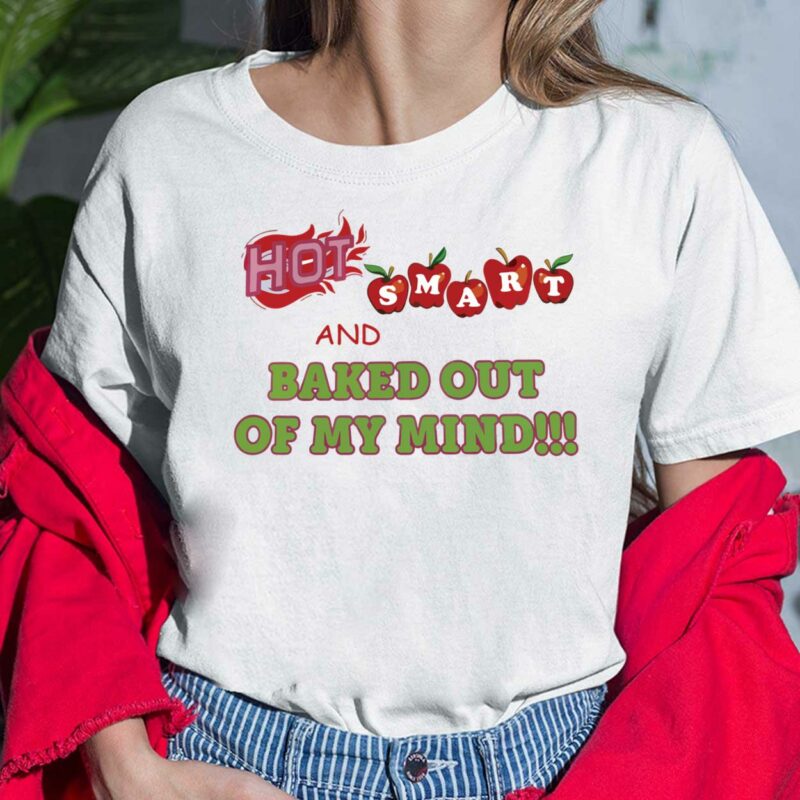 Hot Smart And Baked Out Of My Mind Shirt Hot Smart And Baked Out Of My Mind Shirt $19.95