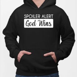 Spoiler Alert God Wins Sweatshirt $30.95